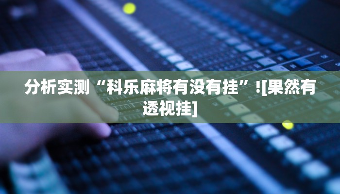 玩家必看教程“二八杠开挂是真的吗”详细开挂玩法 玩家必看教程“二八杠开挂是真的吗”详细开挂玩法
