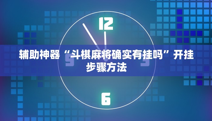 辅助神器“斗棋麻将确实有挂吗”开挂步骤方法