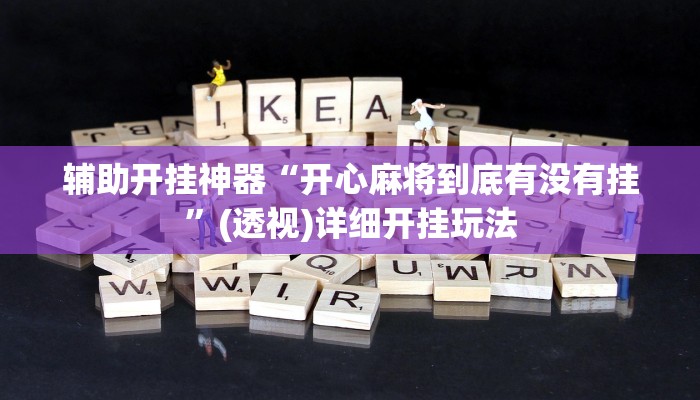 辅助开挂神器“开心麻将到底有没有挂”(透视)详细开挂玩法