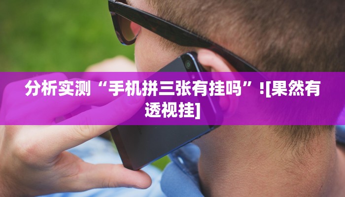 分析实测“手机拼三张有挂吗”![果然有透视挂]