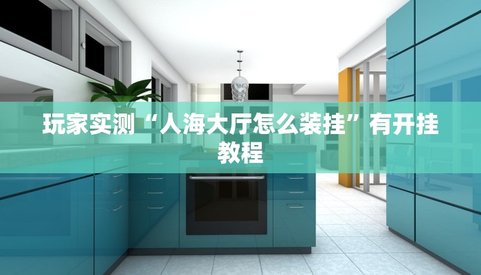 玩家实测“人海大厅	怎么装挂”有开挂教程