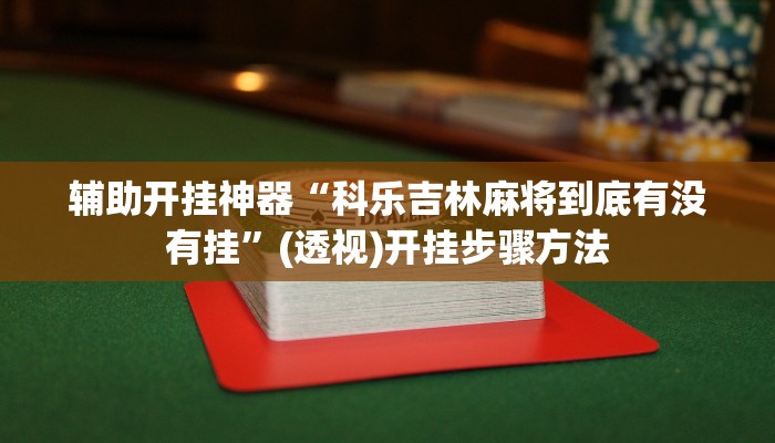 辅助开挂神器“科乐吉林麻将到底有没有挂”(透视)开挂步骤方法