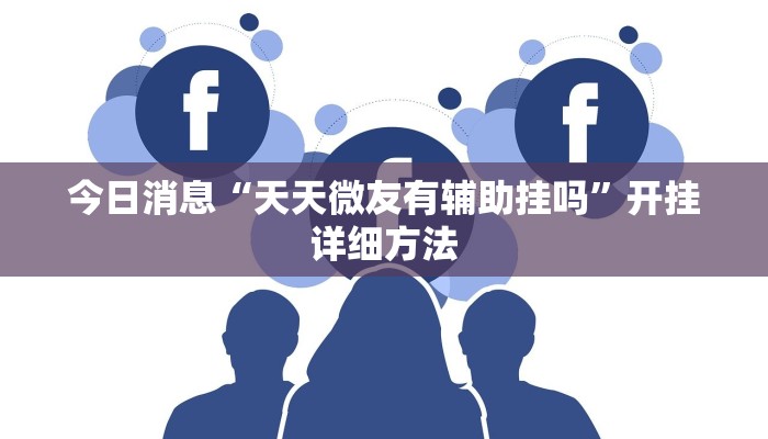 今日消息“天天微友有辅助挂吗”开挂详细方法