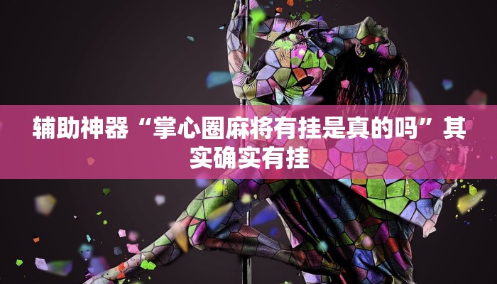 辅助神器“掌心圈麻将有挂是真的吗”其实确实有挂