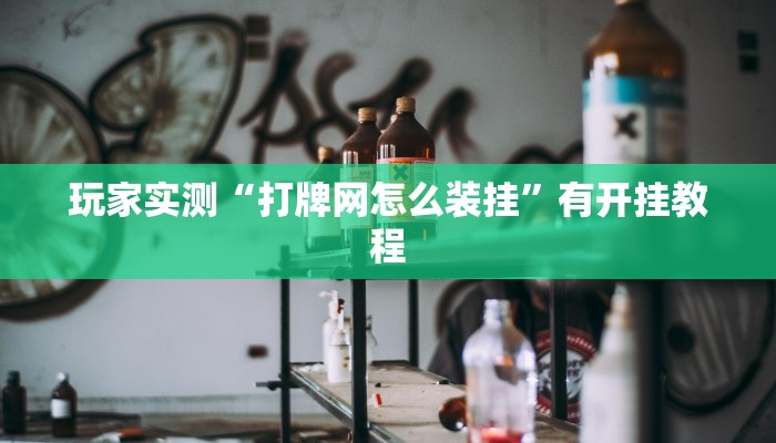 玩家实测“打牌网怎么装挂”有开挂教程