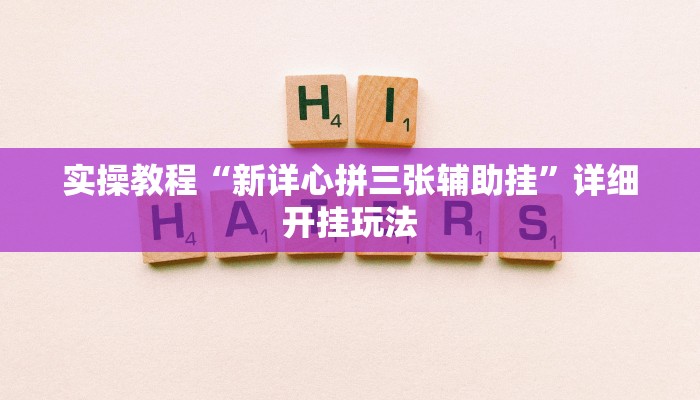 实操教程“新详心拼三张辅助挂”详细开挂玩法