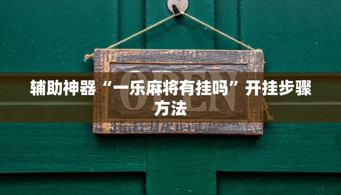 辅助神器“一乐麻将有挂吗”开挂步骤方法 辅助神器“一乐麻将有挂吗”开挂步骤方法