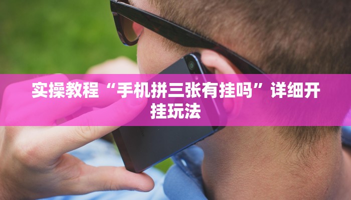 实操教程“手机拼三张有挂吗”详细开挂玩法