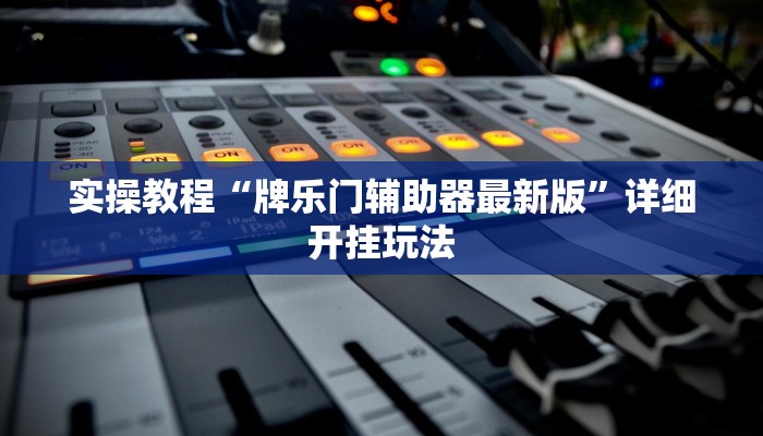 实操教程“牌乐门辅助器最新版”详细开挂玩法