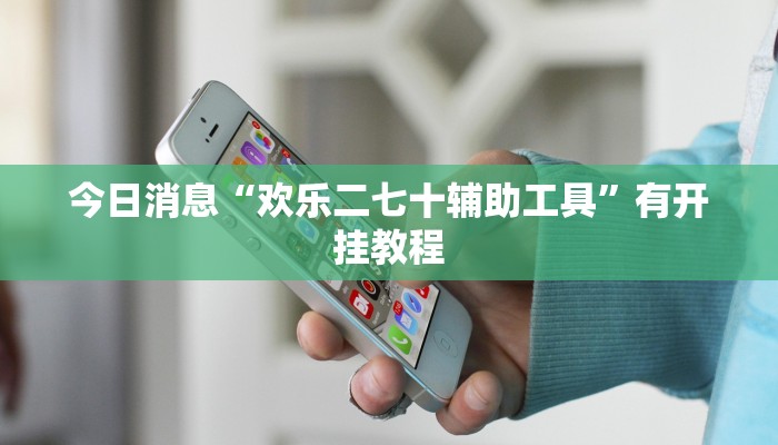 今日消息“欢乐二七十辅助工具”有开挂教程