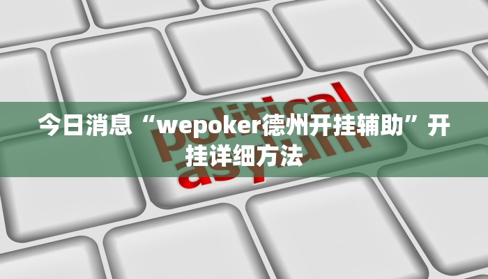 今日消息“wepoker德州开挂辅助”开挂详细方法