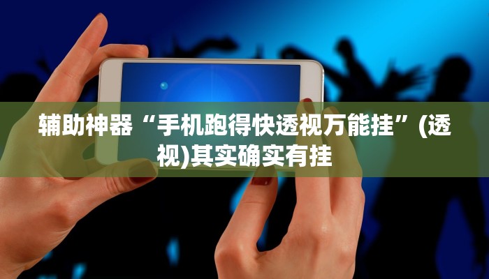 辅助神器“手机跑得快透视万能挂”(透视)其实确实有挂