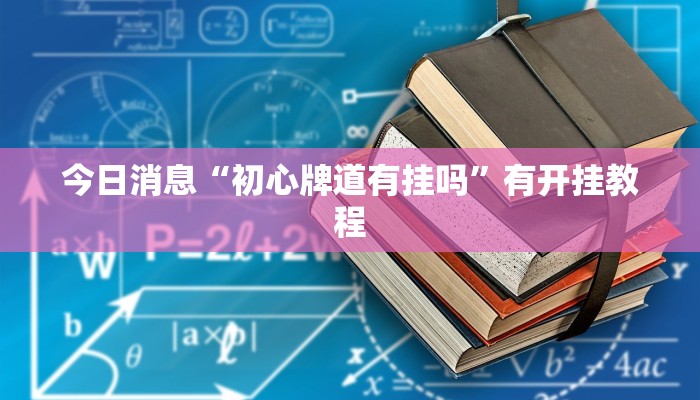 今日消息“初心牌道有挂吗”有开挂教程