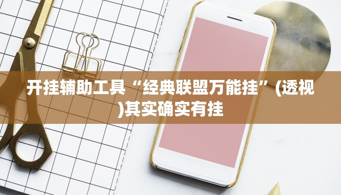 开挂辅助工具“经典联盟万能挂”(透视)其实确实有挂