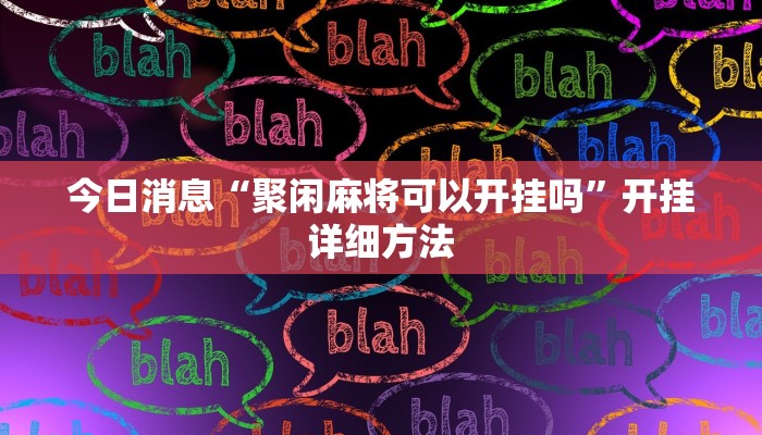 今日消息“聚闲麻将可以开挂吗”开挂详细方法 今日消息“聚闲麻将可以开挂吗”开挂详细方法