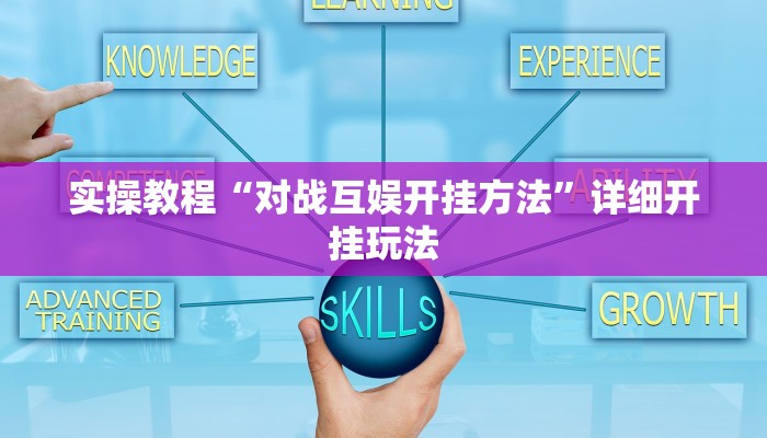 实操教程“对战互娱开挂方法”详细开挂玩法 实操教程“对战互娱开挂方法”详细开挂玩法