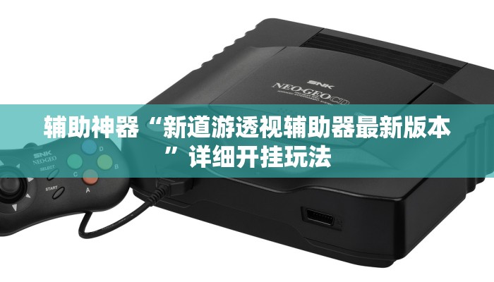 辅助神器“新道游透视辅助器最新版本”详细开挂玩法 辅助神器“新道游透视辅助器最新版本”详细开挂玩法