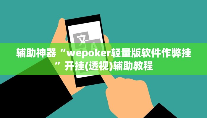 辅助神器“wepoker轻量版软件作弊挂”开挂(透视)辅助教程