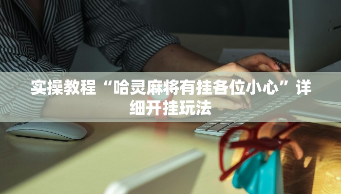 实操教程“哈灵麻将有挂各位小心”详细开挂玩法