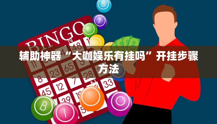 辅助神器“大咖娱乐有挂吗”开挂步骤方法