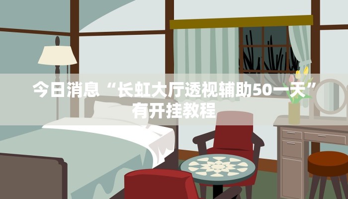 今日消息“长虹大厅透视辅助50一天”有开挂教程 今日消息“长虹大厅透视辅助50一天”有开挂教程