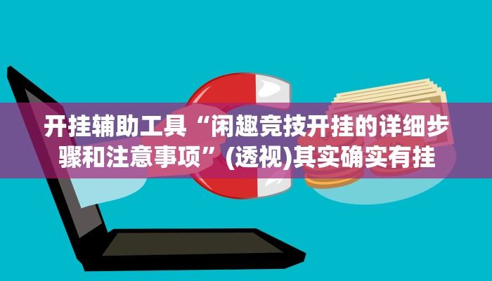 开挂辅助工具“闲趣竞技开挂的详细步骤和注意事项”(透视)其实确实有挂