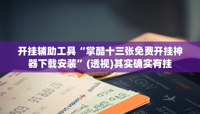 开挂辅助工具“掌酷十三张免费开挂神器下载安装”(透视)其实确实有挂 开挂辅助工具“掌酷十三张免费开挂神器下载安装”(透视)其实确实有挂