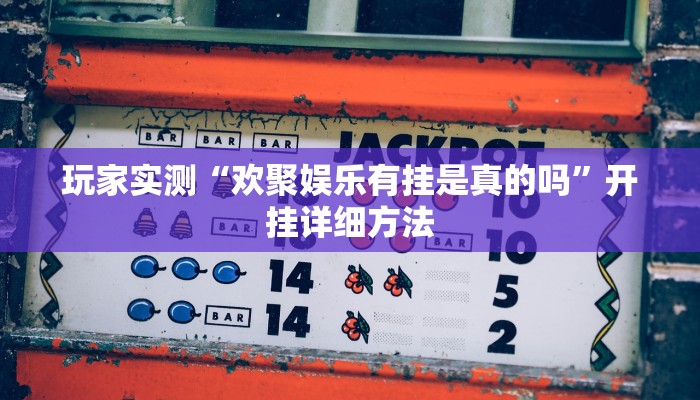 玩家实测“欢聚娱乐有挂是真的吗”开挂详细方法