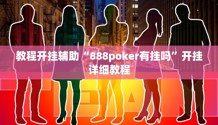 教程开挂辅助“888poker有挂吗”开挂详细教程