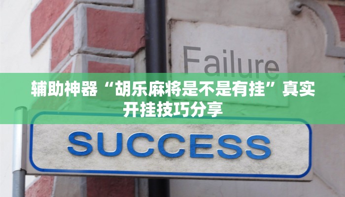 辅助神器“胡乐麻将是不是有挂”真实开挂技巧分享