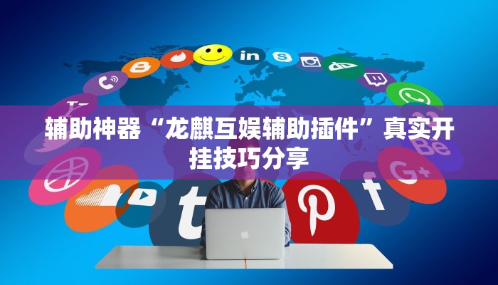 辅助神器“龙麒互娱辅助插件”真实开挂技巧分享
