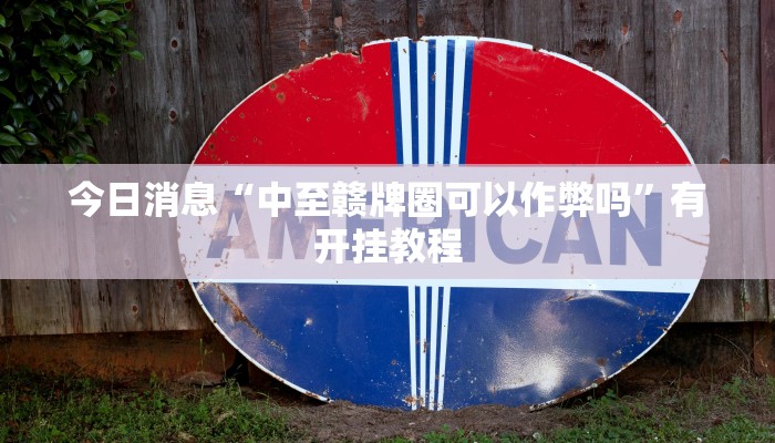 今日消息“中至赣牌圈可以作弊吗”有开挂教程