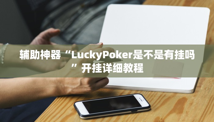 辅助神器“LuckyPoker是不是有挂吗”开挂详细教程