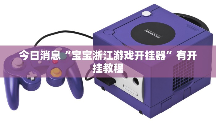 今日消息“宝宝浙江游戏开挂器”有开挂教程