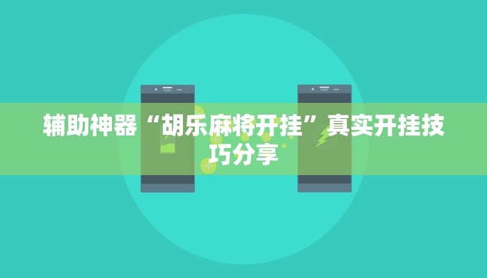辅助神器“胡乐麻将开挂”真实开挂技巧分享