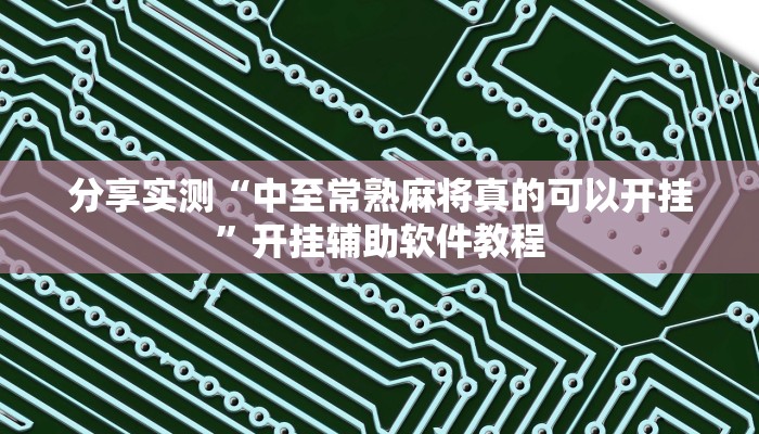 分享实测“中至常熟麻将真的可以开挂”开挂辅助软件教程 分享实测“中至常熟麻将真的可以开挂”开挂辅助软件教程