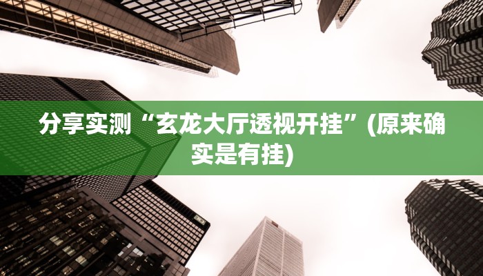 分享实测“玄龙大厅透视开挂”(原来确实是有挂)