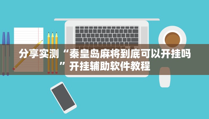 分享实测“秦皇岛麻将到底可以开挂吗”开挂辅助软件教程