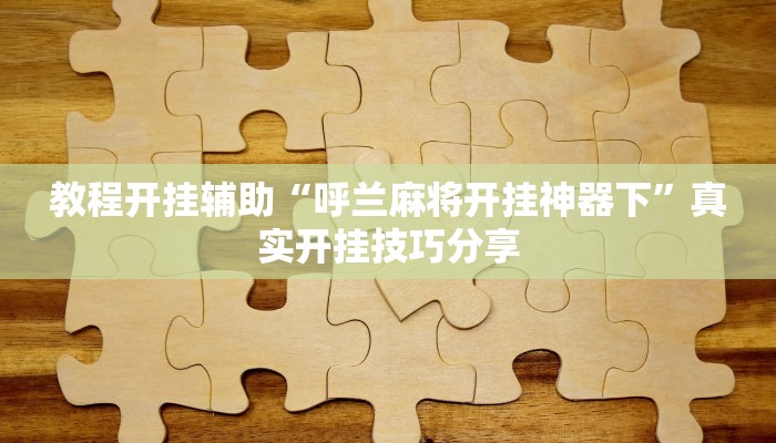 教程开挂辅助“呼兰麻将开挂神器下”真实开挂技巧分享