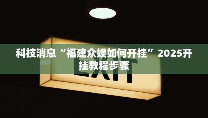 科技消息“福建众娱如何开挂”2025开挂教程步骤