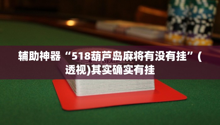 辅助神器“518葫芦岛麻将有没有挂”(透视)其实确实有挂