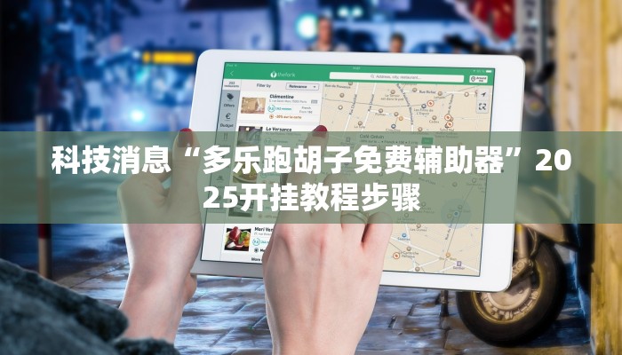 科技消息“多乐跑胡子免费辅助器”2025开挂教程步骤