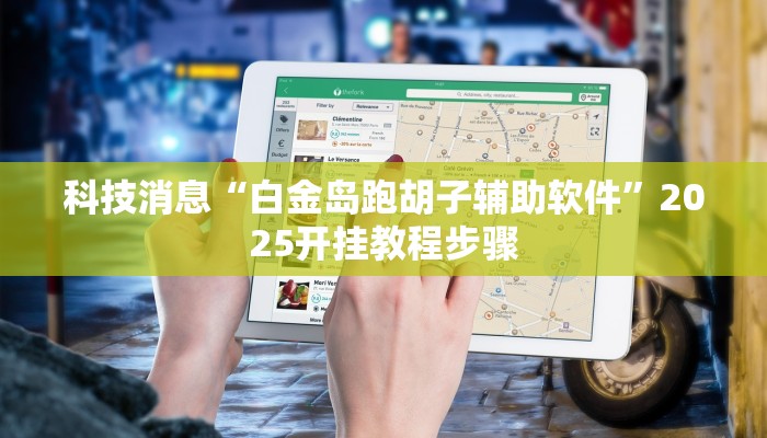 科技消息“白金岛跑胡子辅助软件”2025开挂教程步骤
