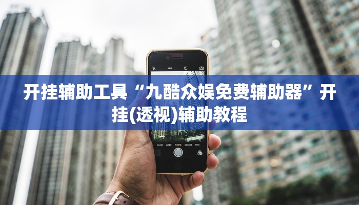 开挂辅助工具“九酷众娱免费辅助器”开挂(透视)辅助教程 开挂辅助工具“九酷众娱免费辅助器”开挂(透视)辅助教程