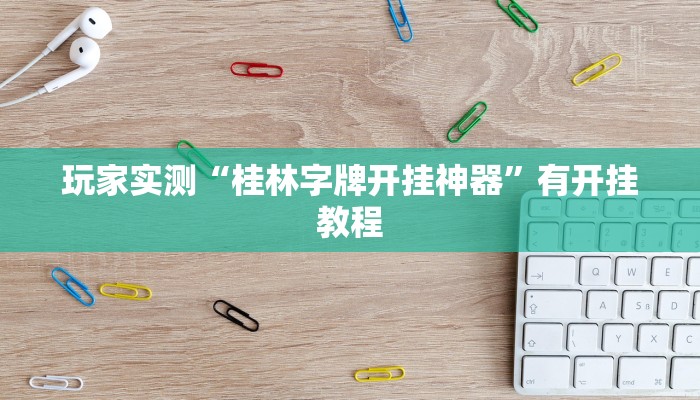 玩家实测“桂林字牌开挂神器”有开挂教程
