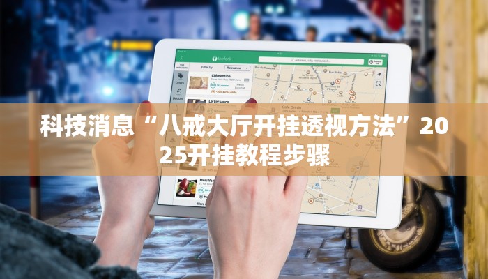 科技消息“八戒大厅开挂透视方法”2025开挂教程步骤 科技消息“八戒大厅开挂透视方法”2025开挂教程步骤