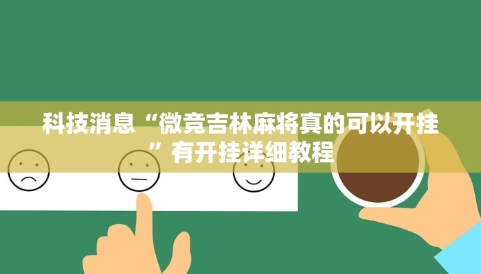 科技消息“微竞吉林麻将真的可以开挂”有开挂详细教程