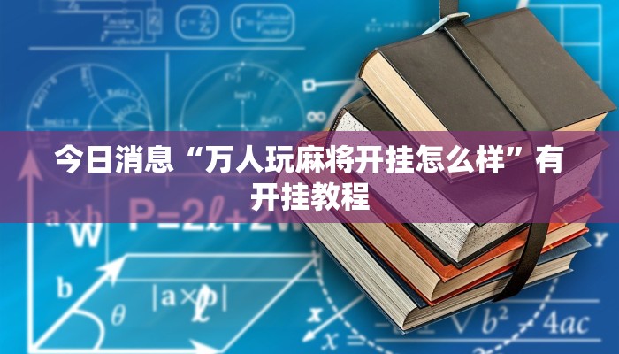 今日消息“万人玩麻将开挂怎么样”有开挂教程