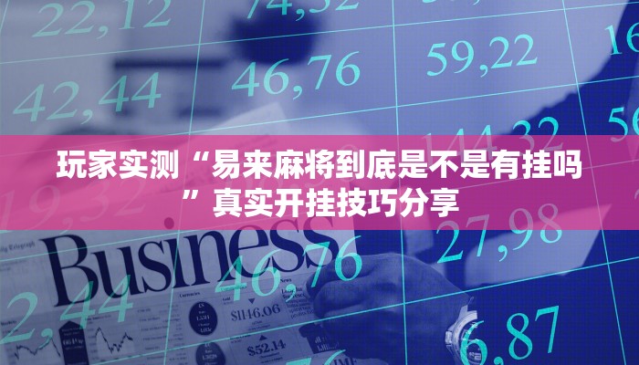 玩家实测“易来麻将到底是不是有挂吗”真实开挂技巧分享