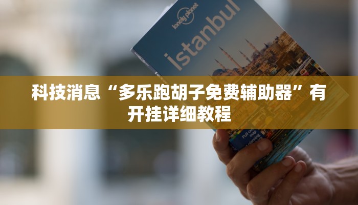 科技消息“多乐跑胡子免费辅助器”有开挂详细教程